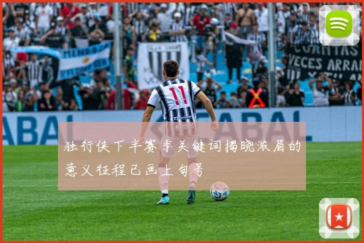 独行侠下半赛季关键词揭晓浓眉的意义征程已画上句号